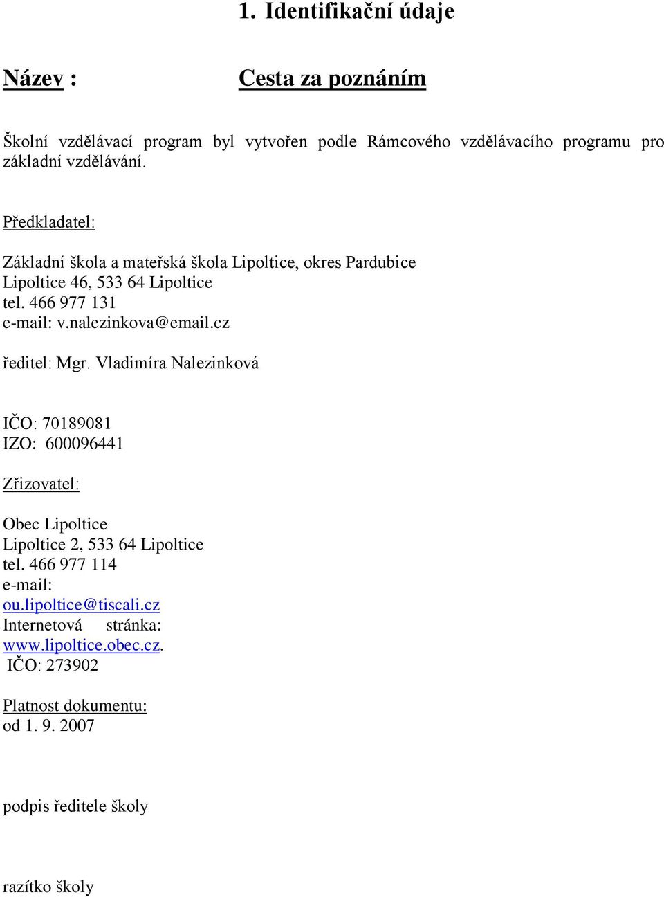 cz ředitel: Mgr. Vladimíra Nalezinková IČO: 70189081 IZO: 600096441 Zřizovatel: Obec Lipoltice Lipoltice 2, 533 64 Lipoltice tel.