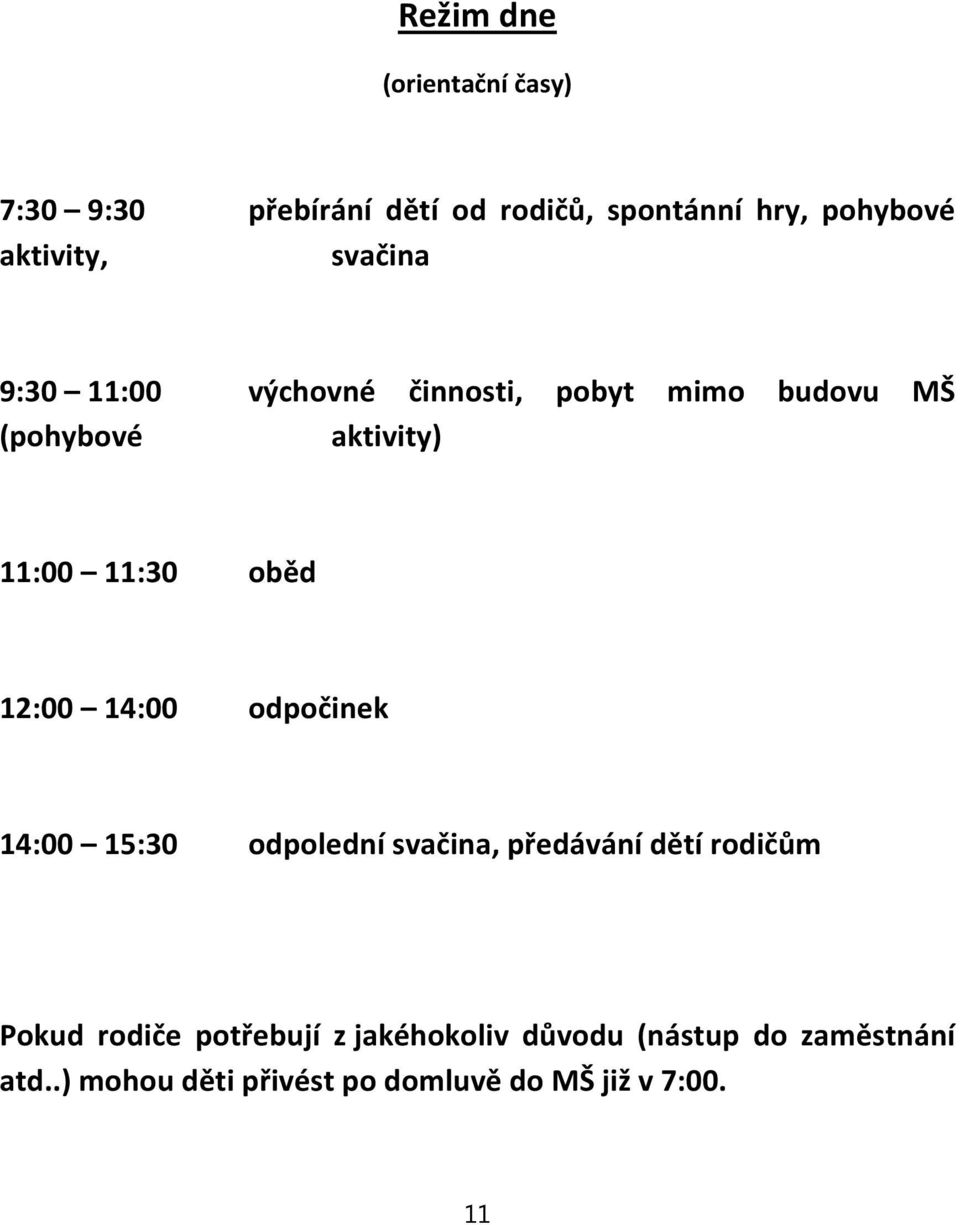 12:00 14:00 odpočinek 14:00 15:30 odpolední svačina, předávání dětí rodičům Pokud rodiče