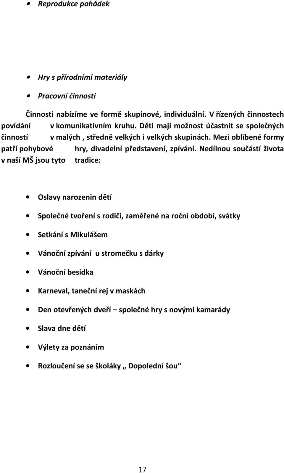 Nedílnou součástí života v naší MŠ jsou tyto tradice: Oslavy narozenin dětí Společné tvoření s rodiči, zaměřené na roční období, svátky Setkání s Mikulášem Vánoční zpívání u