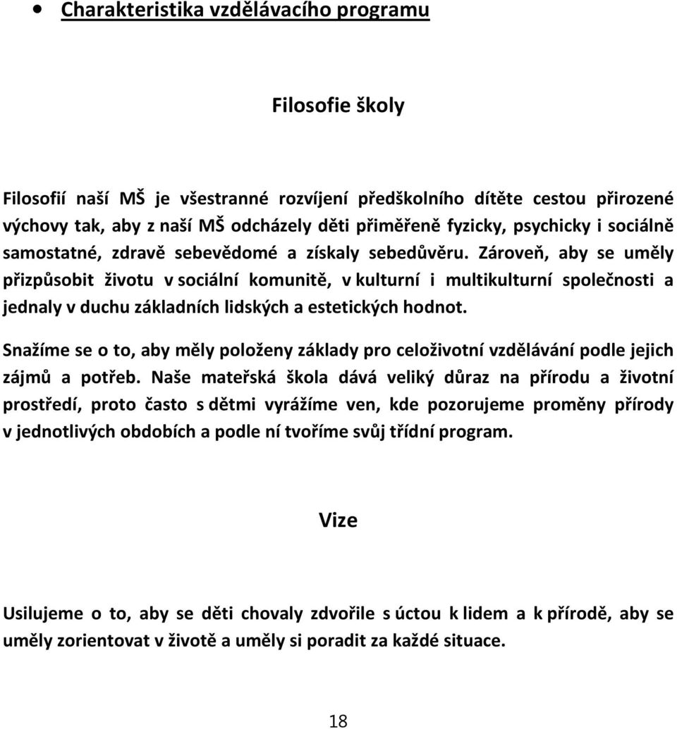 Zároveň, aby se uměly přizpůsobit životu vsociální komunitě, vkulturní i multikulturní společnosti a jednaly vduchu základních lidských a estetických hodnot.