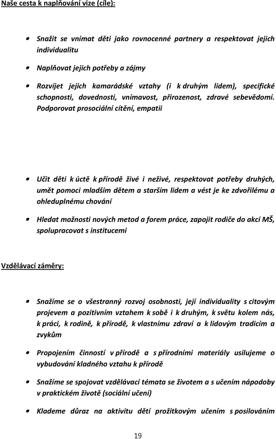 Podporovat prosociální cítění, empatii Učit děti kúctě kpřírodě živé i neživé, respektovat potřeby druhých, umět pomoci mladším dětem a starším lidem a vést je ke zdvořilému a ohleduplnému chování