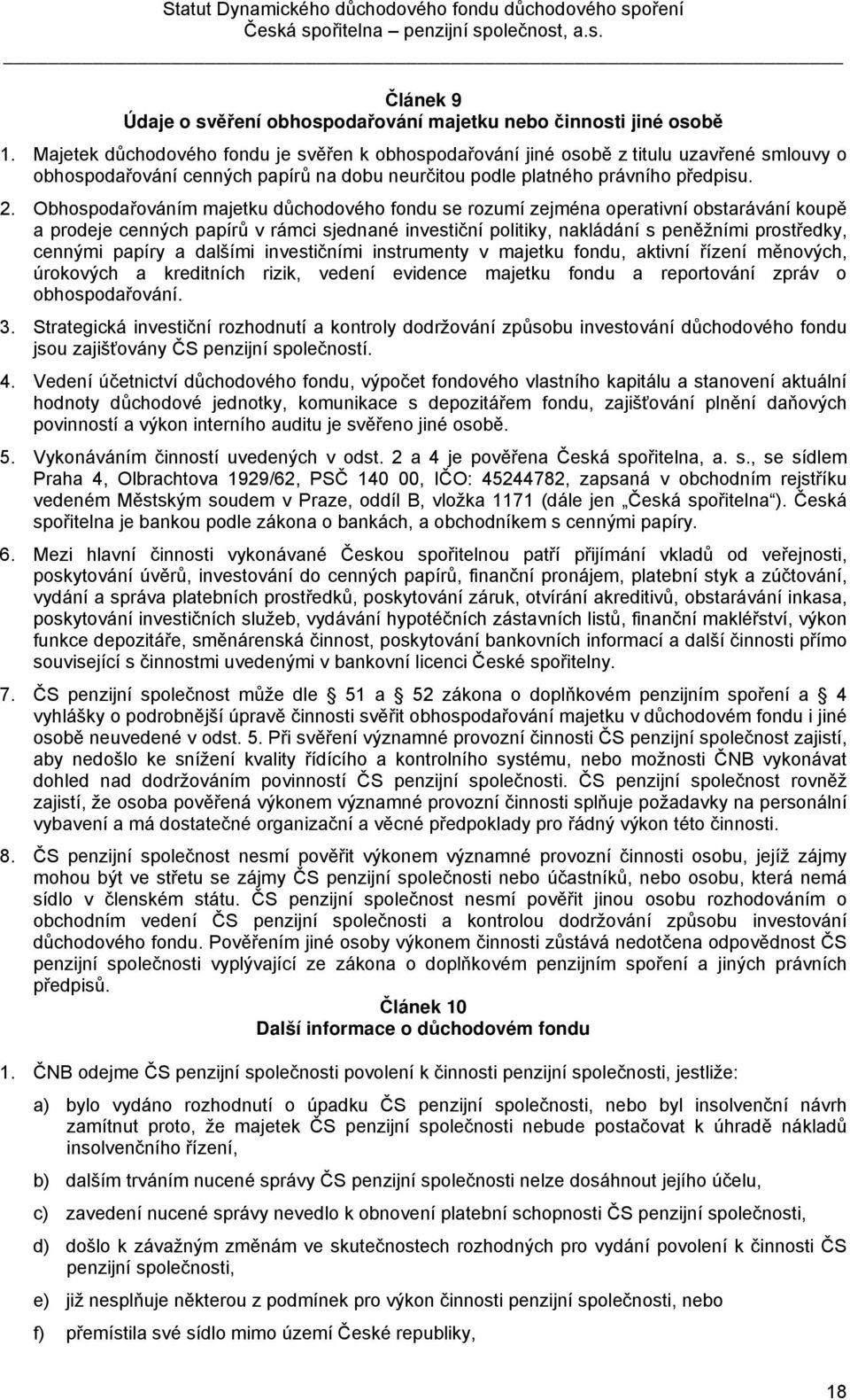 Obhospodařováním majetku důchodového fondu se rozumí zejména operativní obstarávání koupě a prodeje cenných papírů v rámci sjednané investiční politiky, nakládání s peněžními prostředky, cennými