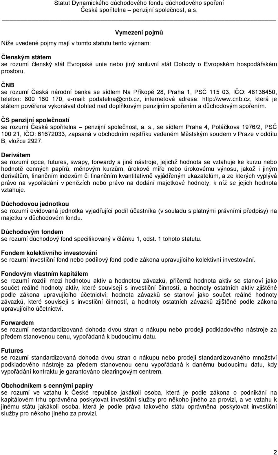 cz, internetová adresa: http://www.cnb.cz, která je státem pověřena vykonávat dohled nad doplňkovým penzijním spořením a důchodovým spořením.