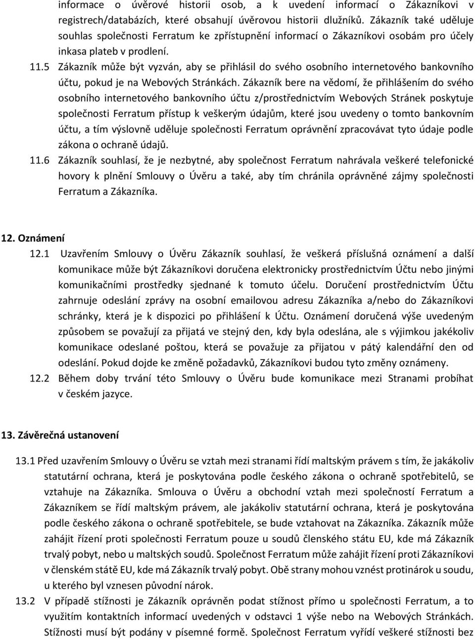 5 Zákazník může být vyzván, aby se přihlásil do svého osobního internetového bankovního účtu, pokud je na Webových Stránkách.