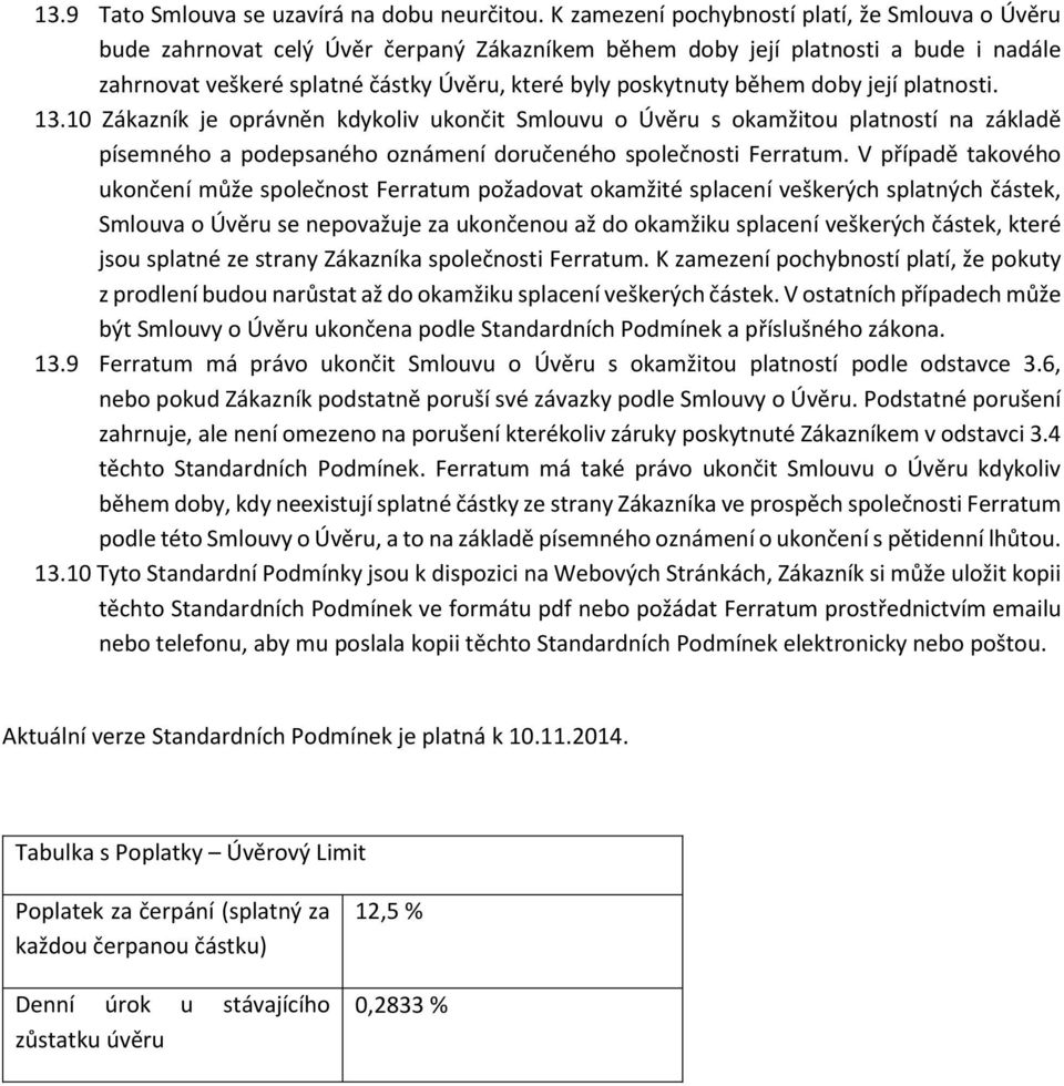 během doby její platnosti. 13.10 Zákazník je oprávněn kdykoliv ukončit Smlouvu o Úvěru s okamžitou platností na základě písemného a podepsaného oznámení doručeného společnosti Ferratum.