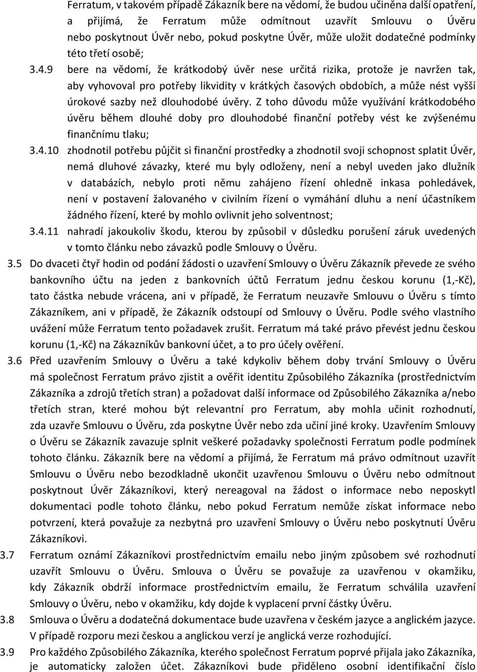 9 bere na vědomí, že krátkodobý úvěr nese určitá rizika, protože je navržen tak, aby vyhovoval pro potřeby likvidity v krátkých časových obdobích, a může nést vyšší úrokové sazby než dlouhodobé úvěry.