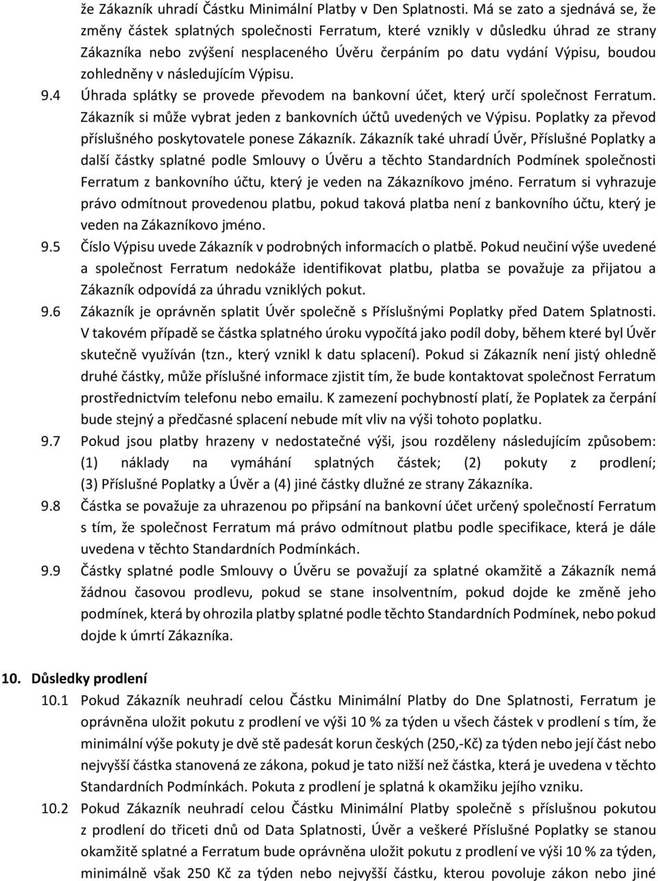 zohledněny v následujícím Výpisu. 9.4 Úhrada splátky se provede převodem na bankovní účet, který určí společnost Ferratum. Zákazník si může vybrat jeden z bankovních účtů uvedených ve Výpisu.