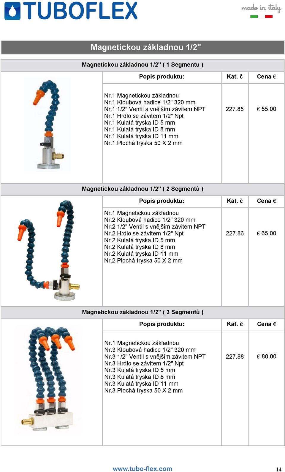 85 55,00 Magnetickou základnou 1/2" ( 2 Segmentů ) Popis produktu: Kat. č Cena Nr.1 Magnetickou základnou Nr.2 Kloubová hadice 1/2" 320 mm Nr.2 1/2" Ventil s vnějším závitem NPT Nr.