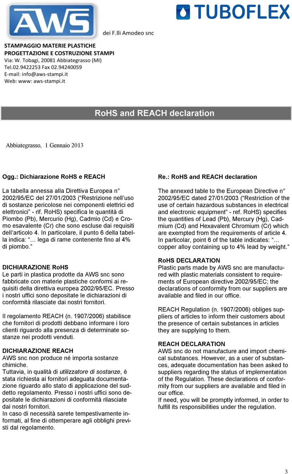 RoHS) specifica le quantità di Piombo (Pb), Mercurio (Hg), Cadmio (Cd) e Cromo esavalente (Cr) che sono escluse dai requisiti dell articolo 4.