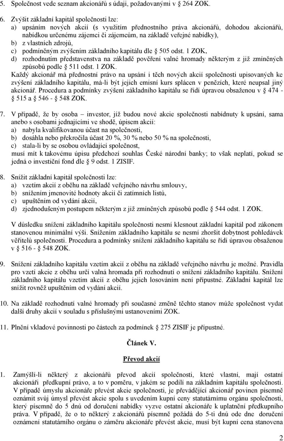 vlastních zdrojů, c) podmíněným zvýšením základního kapitálu dle 505 odst. 1 ZOK, d) rozhodnutím představenstva na základě pověření valné hromady některým z již zmíněných způsobů podle 511 odst.