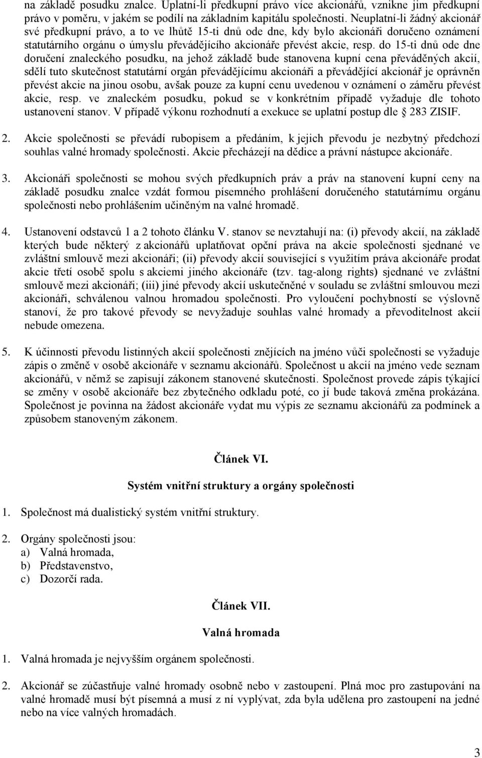 do 15-ti dnů ode dne doručení znaleckého posudku, na jehož základě bude stanovena kupní cena převáděných akcií, sdělí tuto skutečnost statutární orgán převádějícímu akcionáři a převádějící akcionář