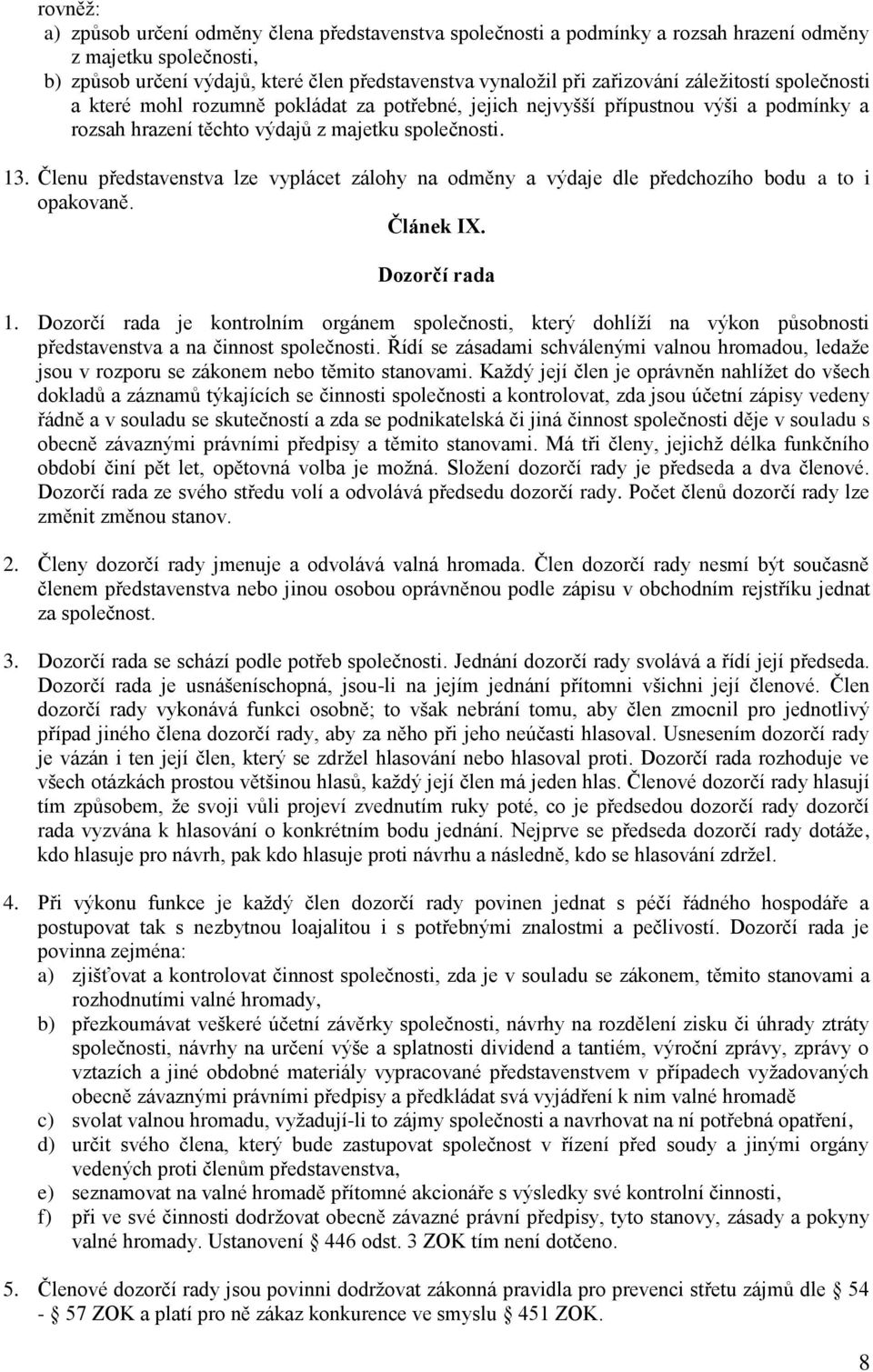 Členu představenstva lze vyplácet zálohy na odměny a výdaje dle předchozího bodu a to i opakovaně. Článek IX. Dozorčí rada 1.