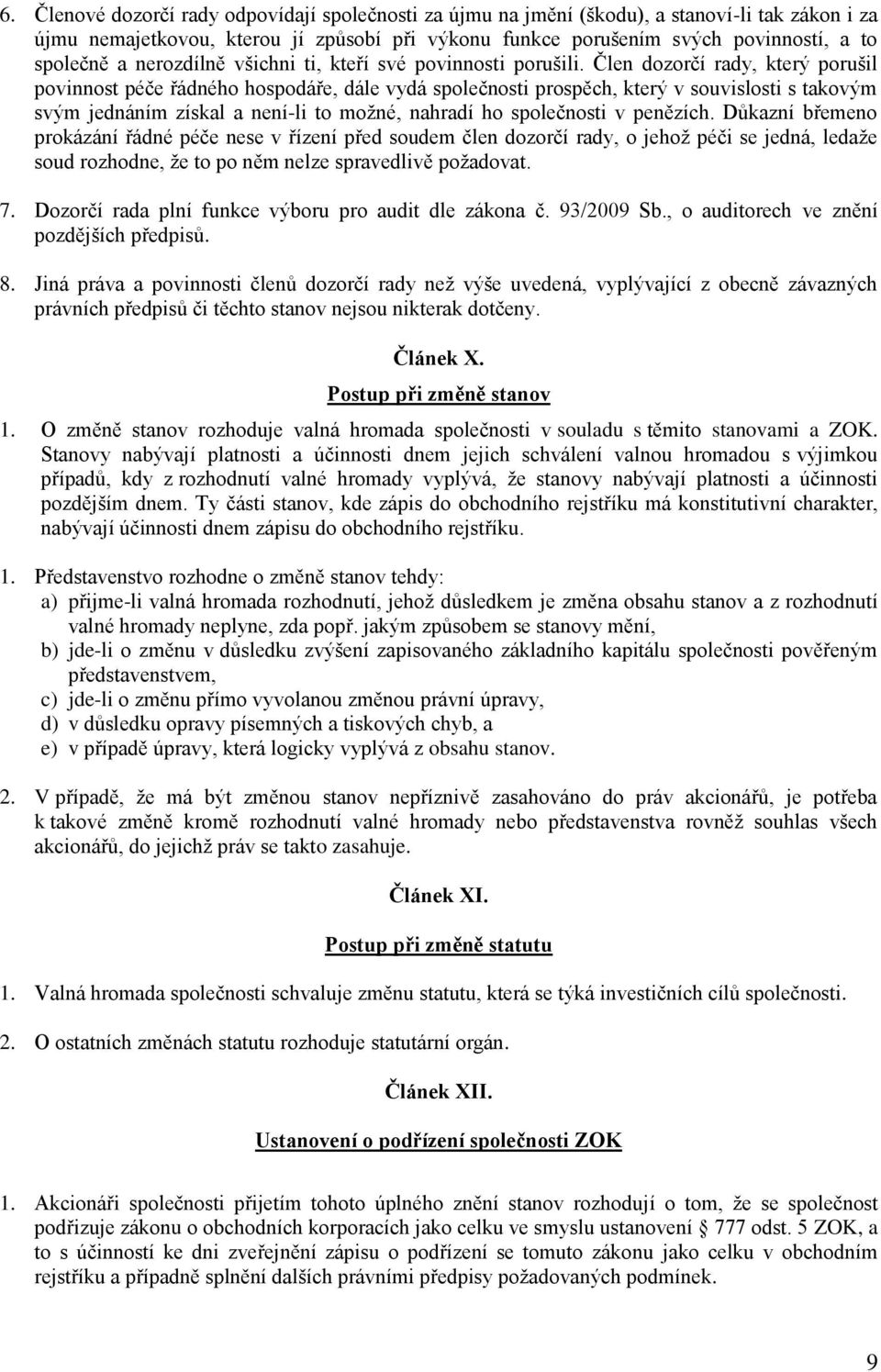 Člen dozorčí rady, který porušil povinnost péče řádného hospodáře, dále vydá společnosti prospěch, který v souvislosti s takovým svým jednáním získal a není-li to možné, nahradí ho společnosti v