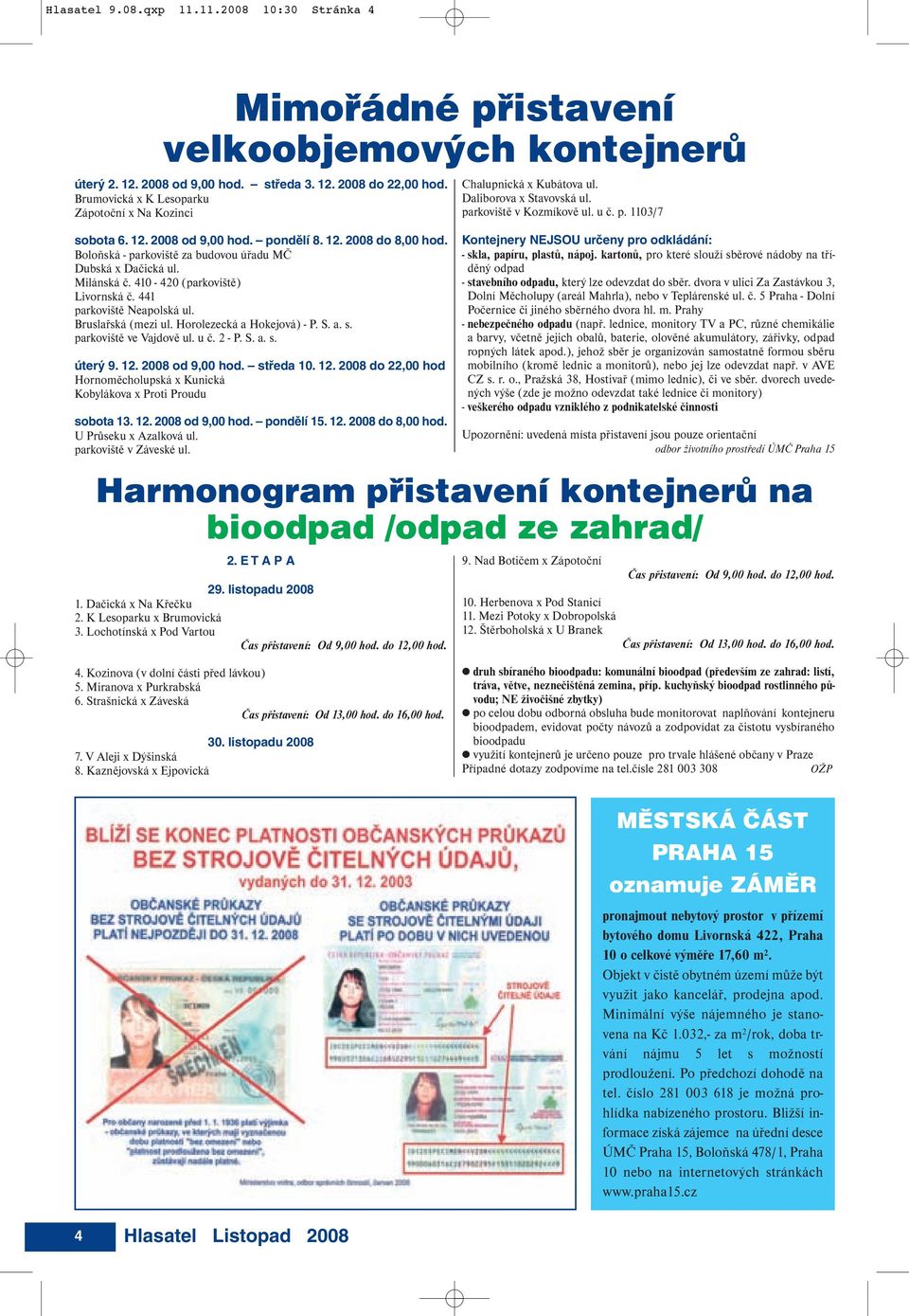 410-420 (parkoviště) Livornská č. 441 parkoviště Neapolská ul. Bruslařská (mezi ul. Horolezecká a Hokejová) - P. S. a. s. parkoviště ve Vajdově ul. u č. 2 - P. S. a. s. úterý 9. 12. 2008 od 9,00 hod.