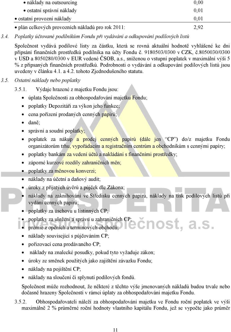 prostředků podílníka na účty Fondu č. 9180503/0300 v CZK, č.8050030/0300 v USD a 8050280/0300 v EUR vedené ČSOB, a.s., sníženou o vstupní poplatek v maximální výši 5 % z připsaných finančních prostředků.