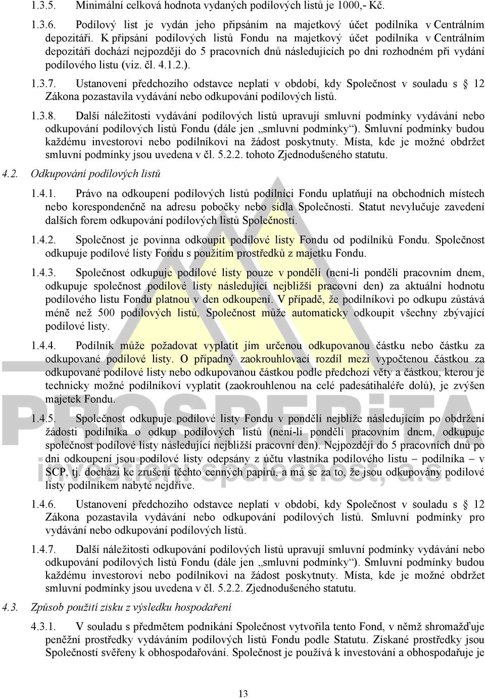 ). 1.3.7. Ustanovení předchozího odstavce neplatí v období, kdy Společnost v souladu s 12 Zákona pozastavila vydávání nebo odkupování podílových listů. 1.3.8.