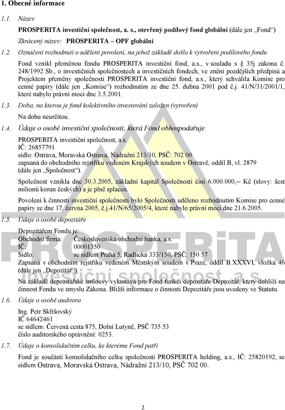 , o investičních společnostech a investičních fondech, ve znění pozdějších předpisů a Projektem přeměny společnosti PROSPERITA investiční fond, a.s., který schválila Komise pro cenné papíry (dále jen Komise ) rozhodnutím ze dne 25.