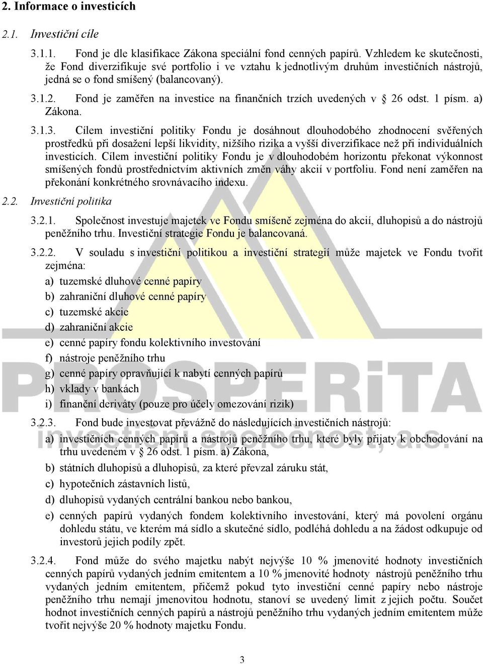 Fond je zaměřen na investice na finančních trzích uvedených v 26 odst. 1 písm. a) Zákona. 3.