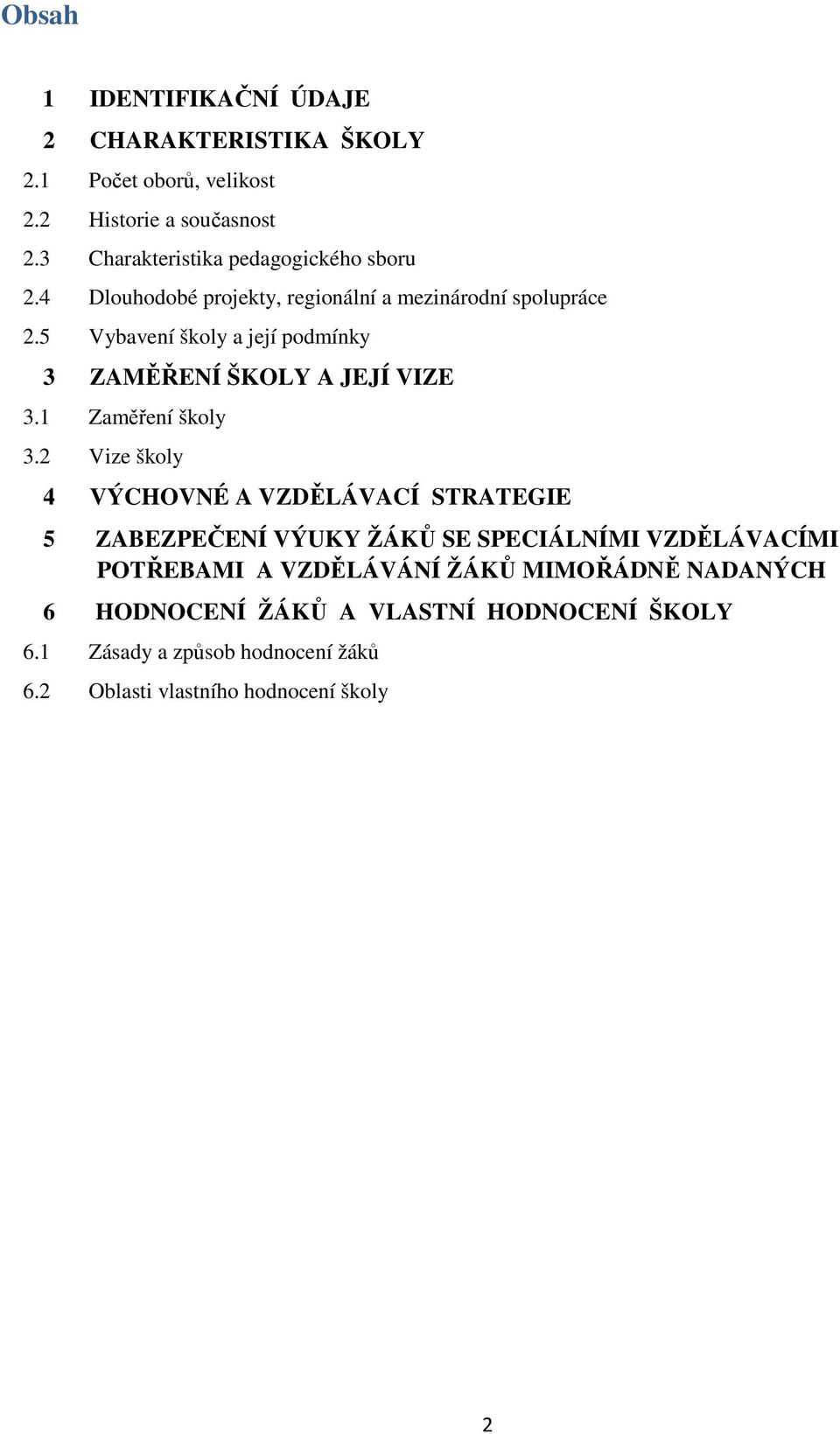 5 Vybavení školy a její podmínky 3 ZAMĚŘENÍ ŠKOLY A JEJÍ VIZE 3.1 Zaměření školy 3.