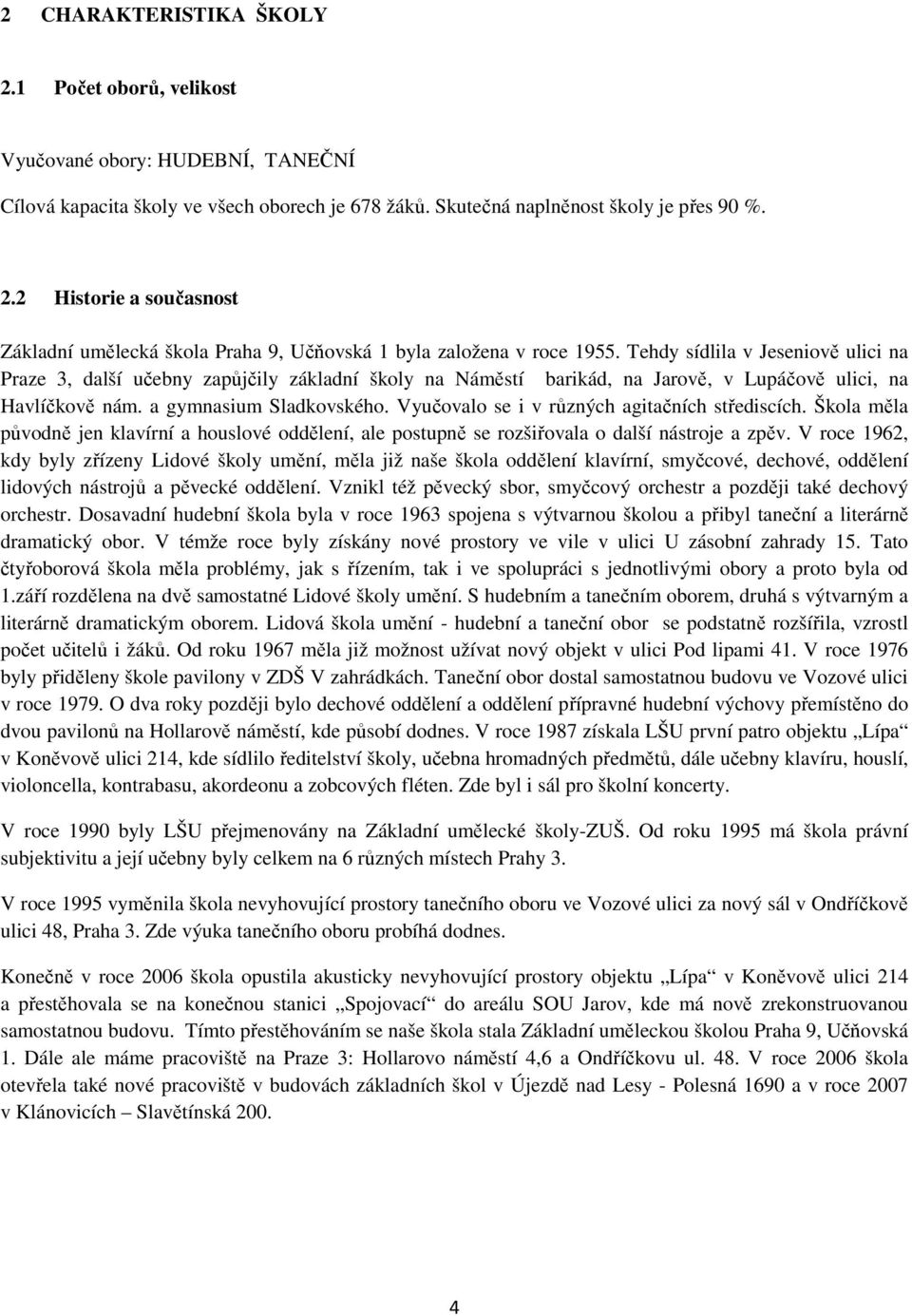 Vyučovalo se i v různých agitačních střediscích. Škola měla původně jen klavírní a houslové oddělení, ale postupně se rozšiřovala o další nástroje a zpěv.