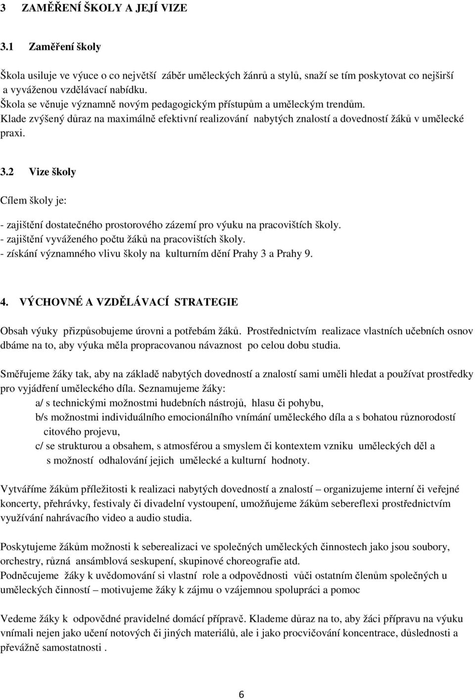 2 Vize školy Cílem školy je: - zajištění dostatečného prostorového zázemí pro výuku na pracovištích školy. - zajištění vyváženého počtu žáků na pracovištích školy.