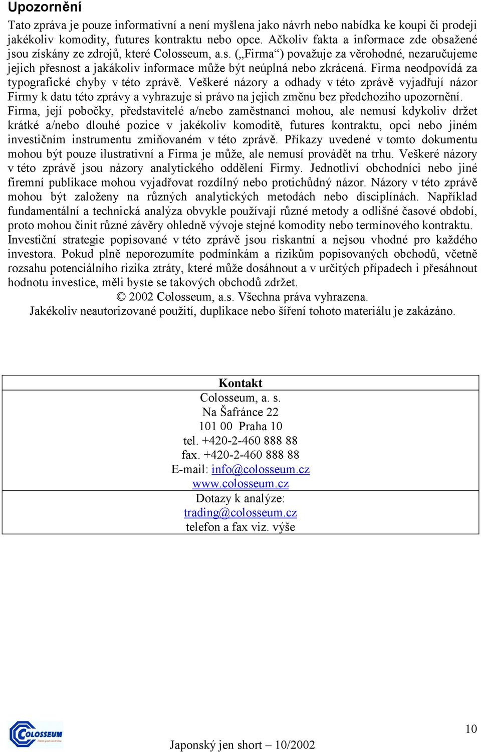 Firma neodpovídá za typografické chyby v této zprávě. Veškeré názory a odhady v této zprávě vyjadřují názor Firmy k datu této zprávy a vyhrazuje si právo na jejich změnu bez předchozího upozornění.