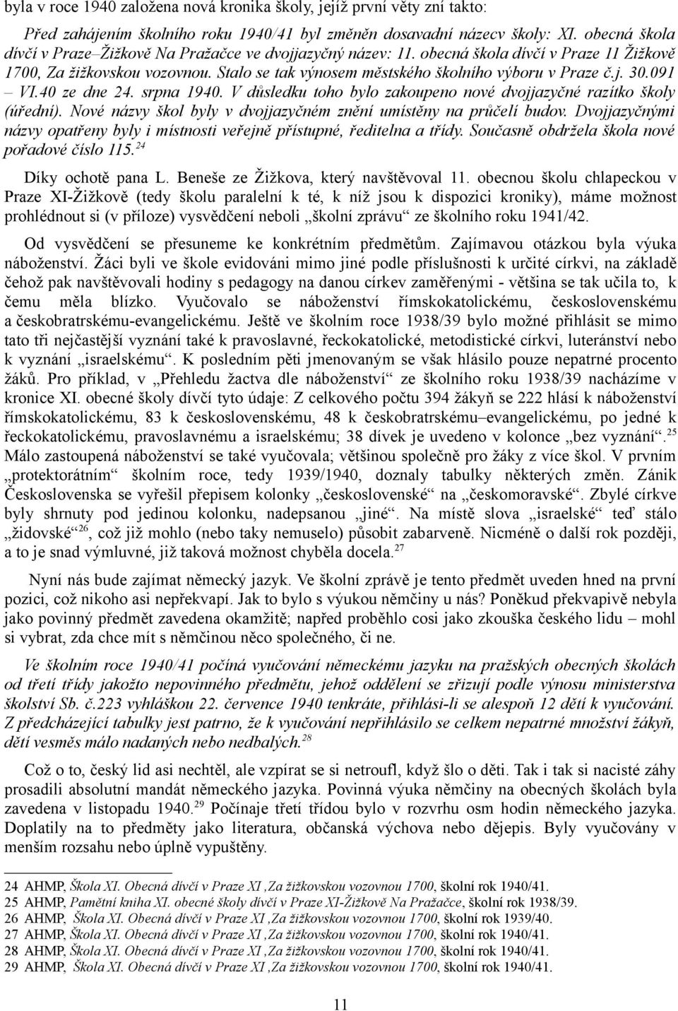 091 VI.40 ze dne 24. srpna 1940. V důsledku toho bylo zakoupeno nové dvojjazyčné razítko školy (úřední). Nové názvy škol byly v dvojjazyčném znění umístěny na průčelí budov.