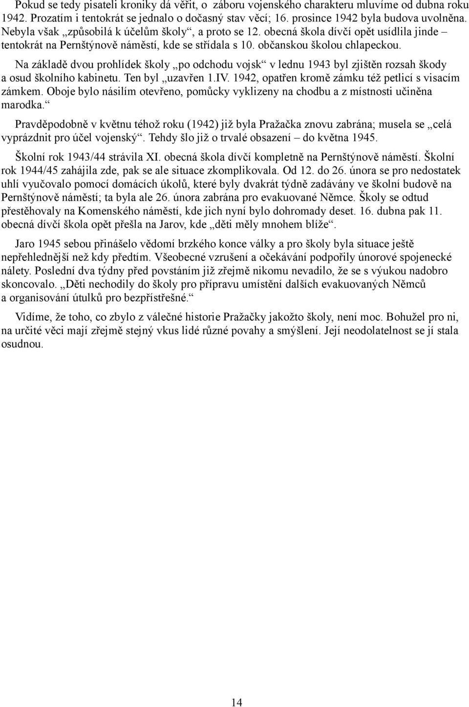 Na základě dvou prohlídek školy po odchodu vojsk v lednu 1943 byl zjištěn rozsah škody a osud školního kabinetu. Ten byl uzavřen 1.IV. 1942, opatřen kromě zámku též petlicí s visacím zámkem.