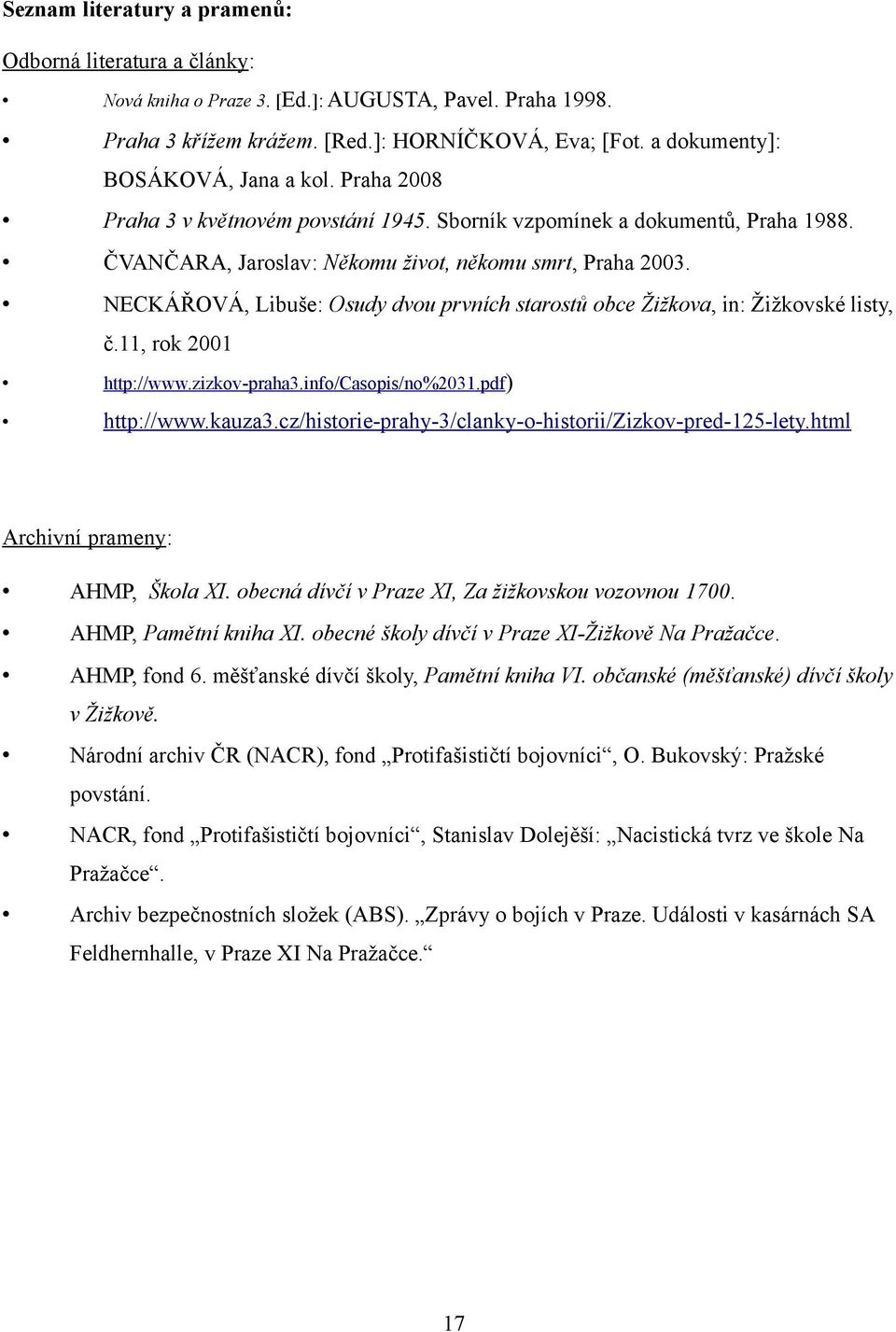 NECKÁŘOVÁ, Libuše: Osudy dvou prvních starostů obce Žižkova, in: Žižkovské listy, č.11, rok 2001 http://www.zizkov-praha3.info/casopis/no%2031.pdf) http://www.kauza3.