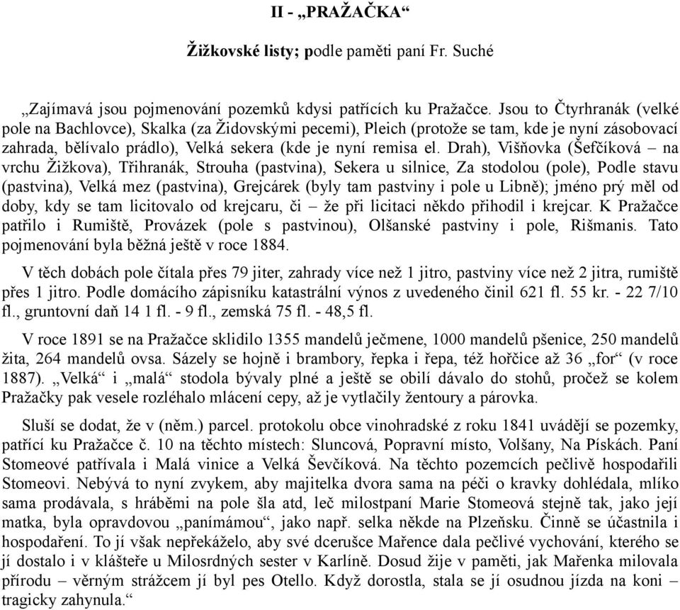 Drah), Višňovka (Šefčíková na vrchu Žižkova), Třihranák, Strouha (pastvina), Sekera u silnice, Za stodolou (pole), Podle stavu (pastvina), Velká mez (pastvina), Grejcárek (byly tam pastviny i pole u