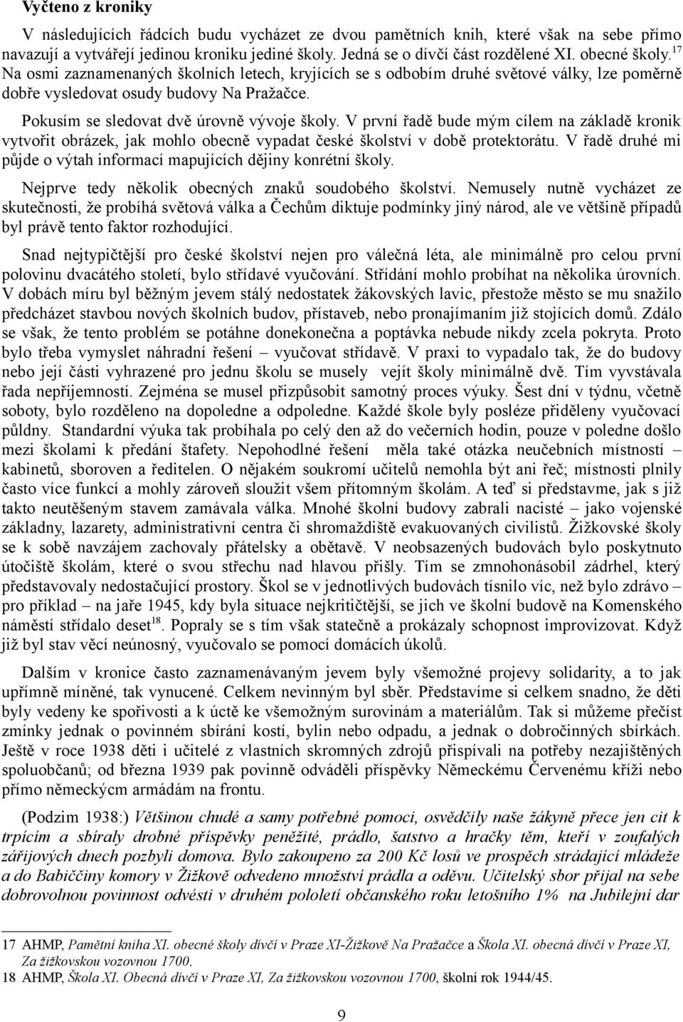 V první řadě bude mým cílem na základě kronik vytvořit obrázek, jak mohlo obecně vypadat české školství v době protektorátu. V řadě druhé mi půjde o výtah informací mapujících dějiny konrétní školy.