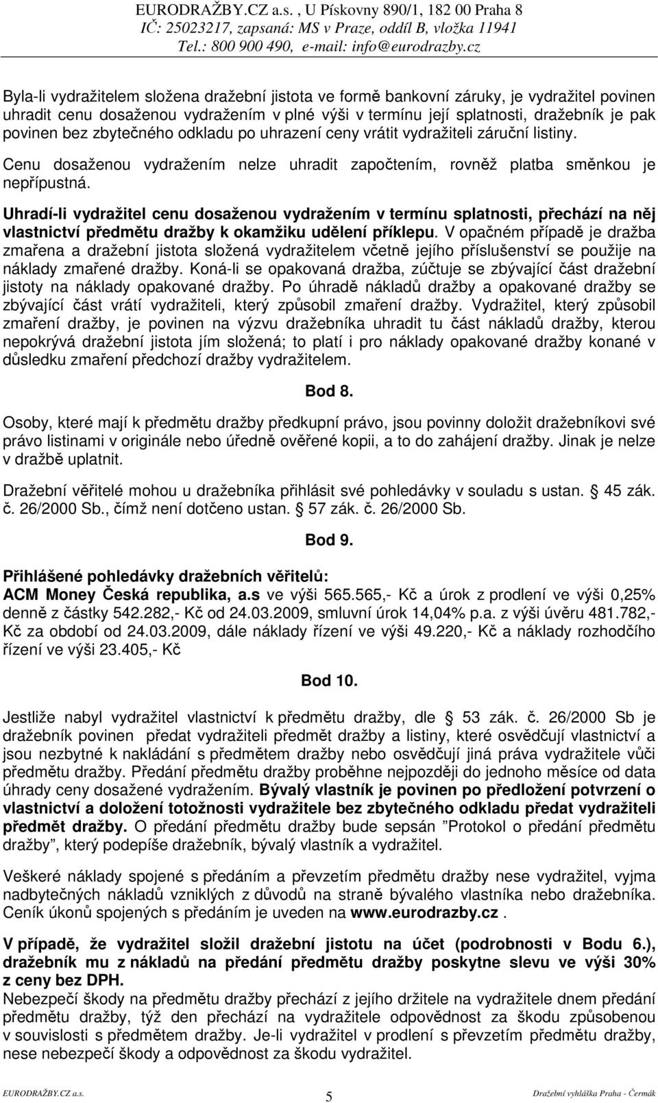 Uhradí-li vydražitel cenu dosaženou vydražením v termínu splatnosti, pechází na nj vlastnictví pedmtu dražby k okamžiku udlení píklepu.