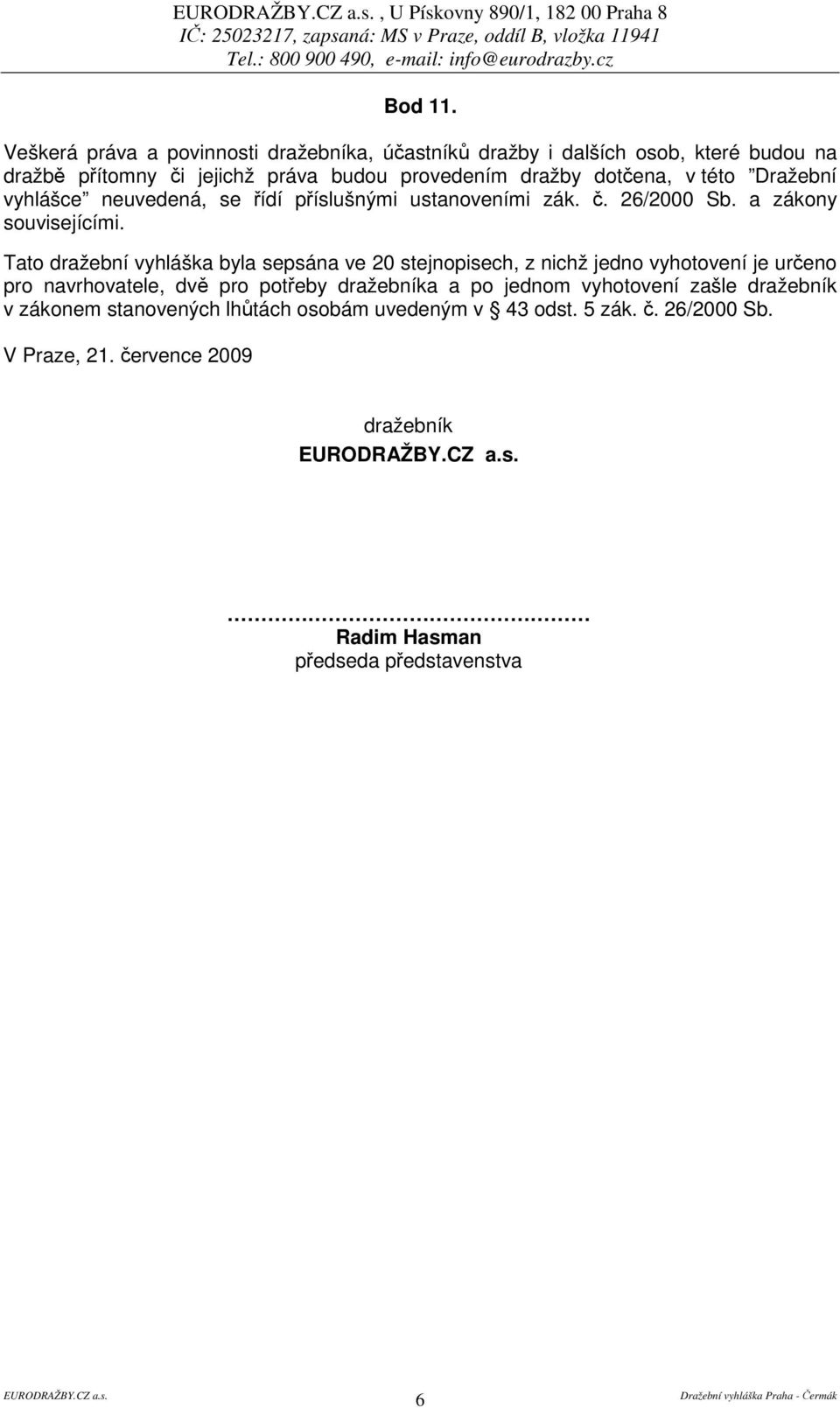 Dražební vyhlášce neuvedená, se ídí píslušnými ustanoveními zák.. 26/2000 Sb. a zákony souvisejícími.