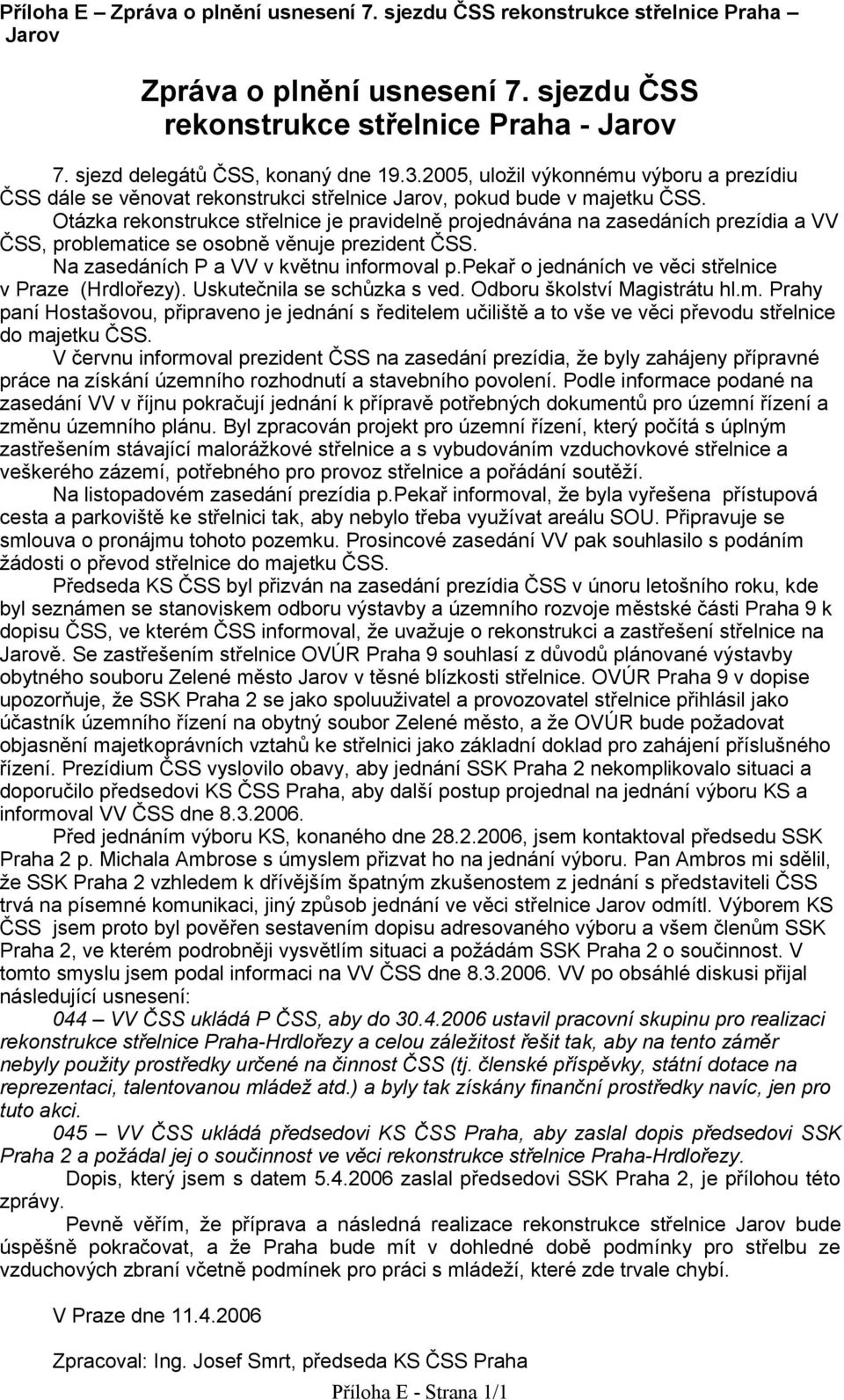 Otázka rekonstrukce střelnice je pravidelně projednávána na zasedáních prezídia a VV ČSS, problematice se osobně věnuje prezident ČSS. Na zasedáních P a VV v květnu informoval p.