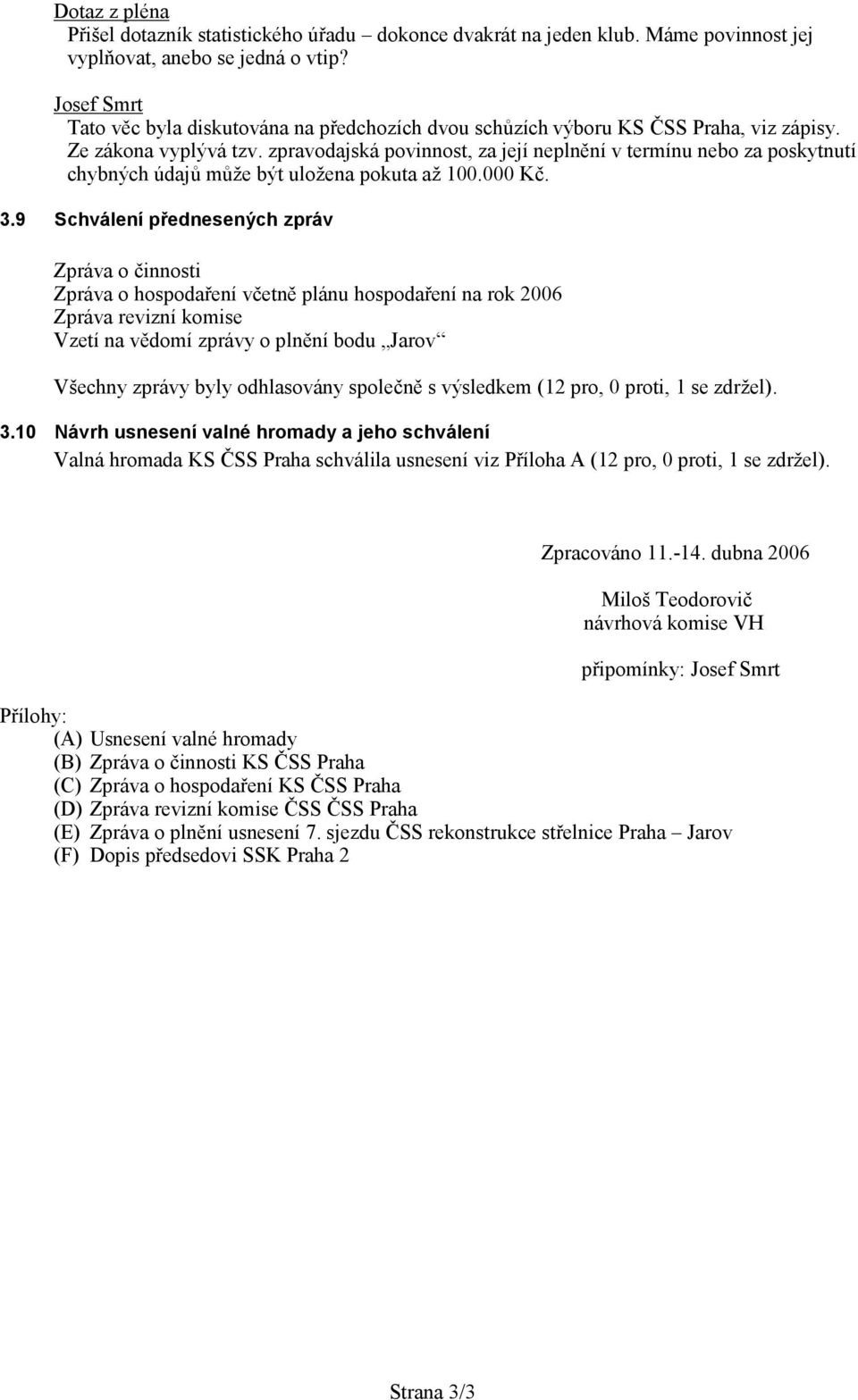 zpravodajská povinnost, za její neplnění v termínu nebo za poskytnutí chybných údajů můe být uloena pokuta a 100.000 Kč. 3.