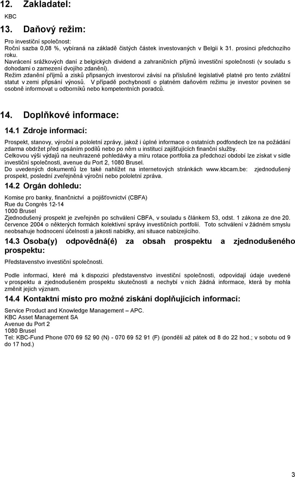 Režim zdanění příjmů a zisků připsaných investorovi závisí na příslušné legislativě platné pro tento zvláštní statut v zemi připsání výnosů.