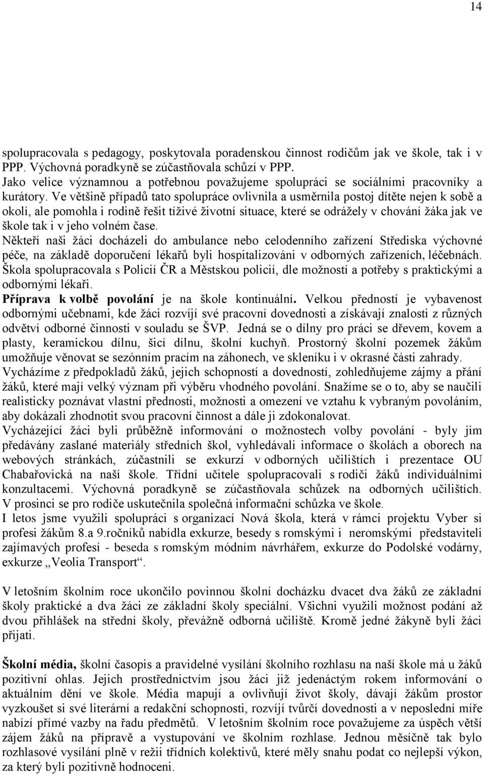 Ve většině případů tato spolupráce ovlivnila a usměrnila postoj dítěte nejen k sobě a okolí, ale pomohla i rodině řešit tíživé životní situace, které se odrážely v chování žáka jak ve škole tak i v