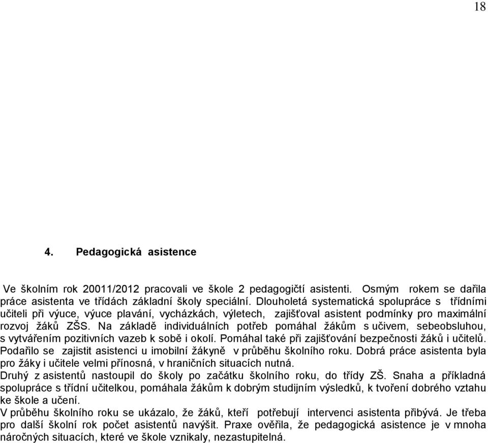 Na základě individuálních potřeb pomáhal žákům s učivem, sebeobsluhou, s vytvářením pozitivních vazeb k sobě i okolí. Pomáhal také při zajišťování bezpečnosti žáků i učitelů.