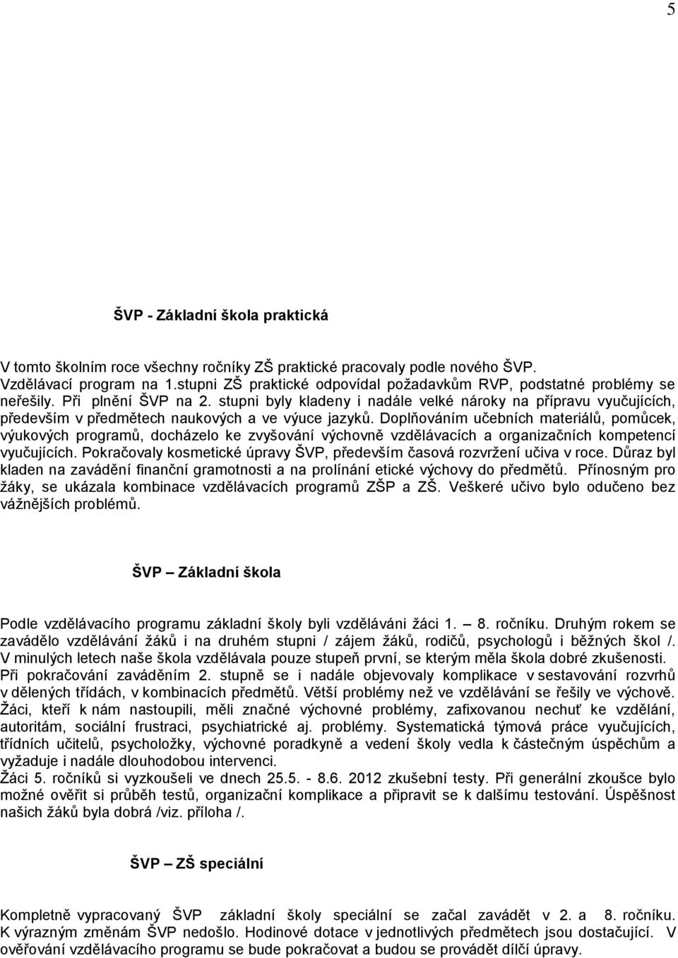 stupni byly kladeny i nadále velké nároky na přípravu vyučujících, především v předmětech naukových a ve výuce jazyků.