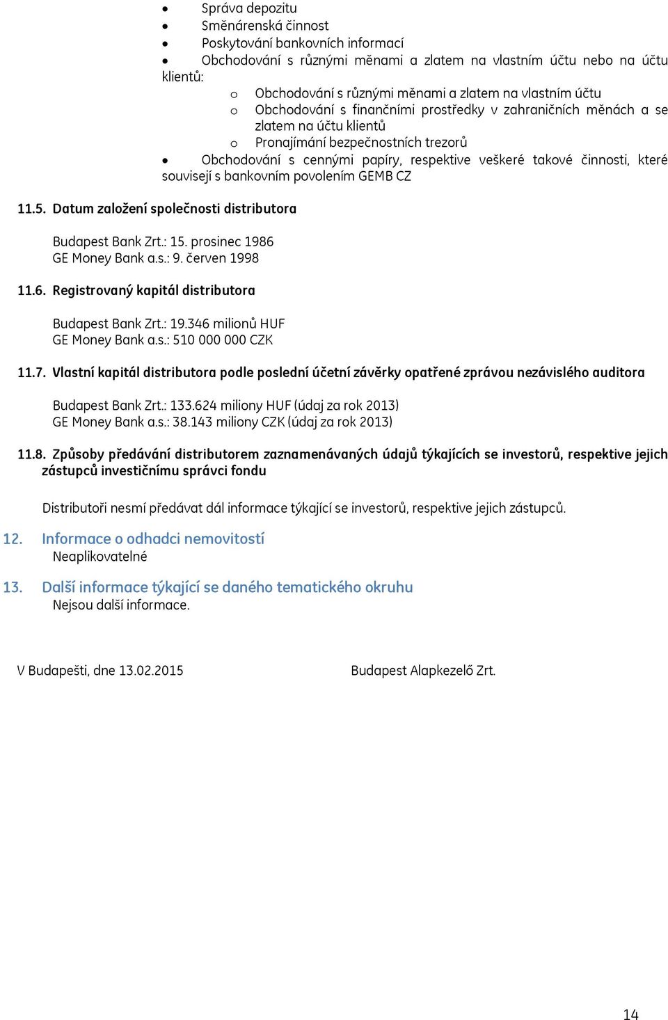 cennými papíry, respektive veškeré takové činnosti, které souvisejí s bankovním povolením GEMB CZ Budapest Bank Zrt.: 15. prosinec 1986 GE Money Bank a.s.: 9. červen 1998 11.6. Registrovaný kapitál distributora Budapest Bank Zrt.