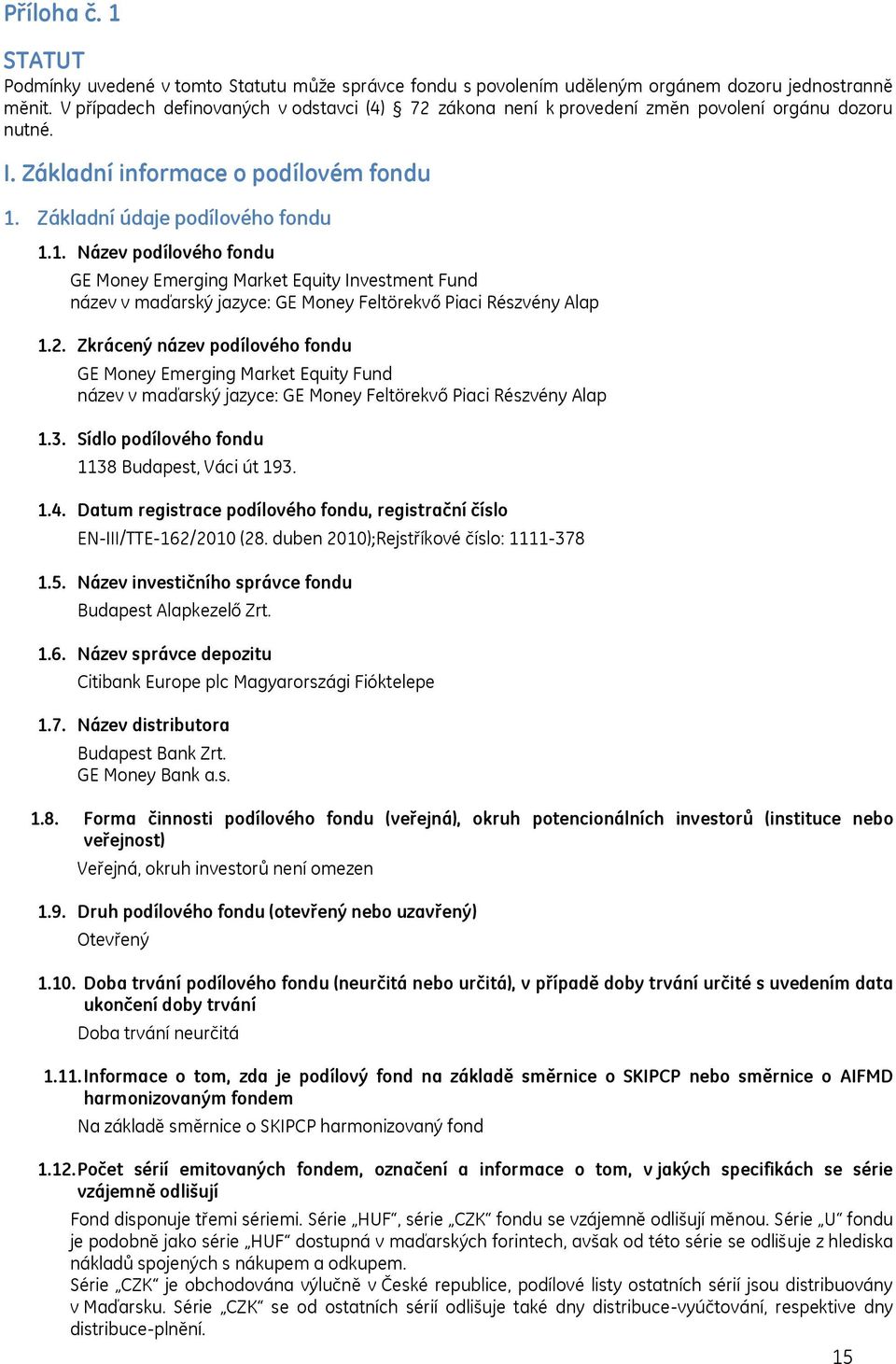 Základní údaje podílového fondu 1.1. Název podílového fondu GE Money Emerging Market Equity Investment Fund název v maďarský jazyce: GE Money Feltörekvő Piaci Részvény Alap 1.2.