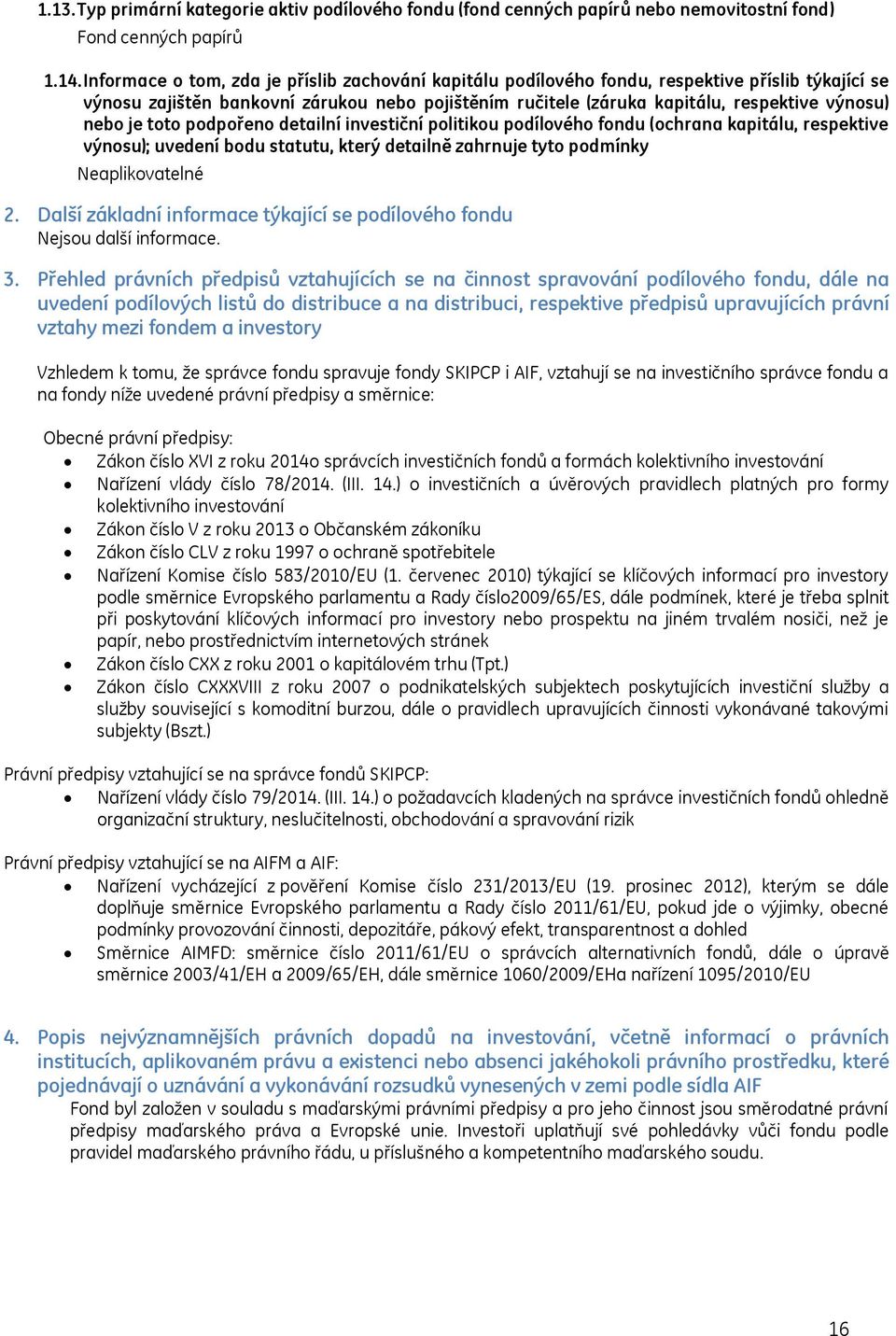 je toto podpořeno detailní investiční politikou podílového fondu (ochrana kapitálu, respektive výnosu); uvedení bodu statutu, který detailně zahrnuje tyto podmínky Neaplikovatelné 2.