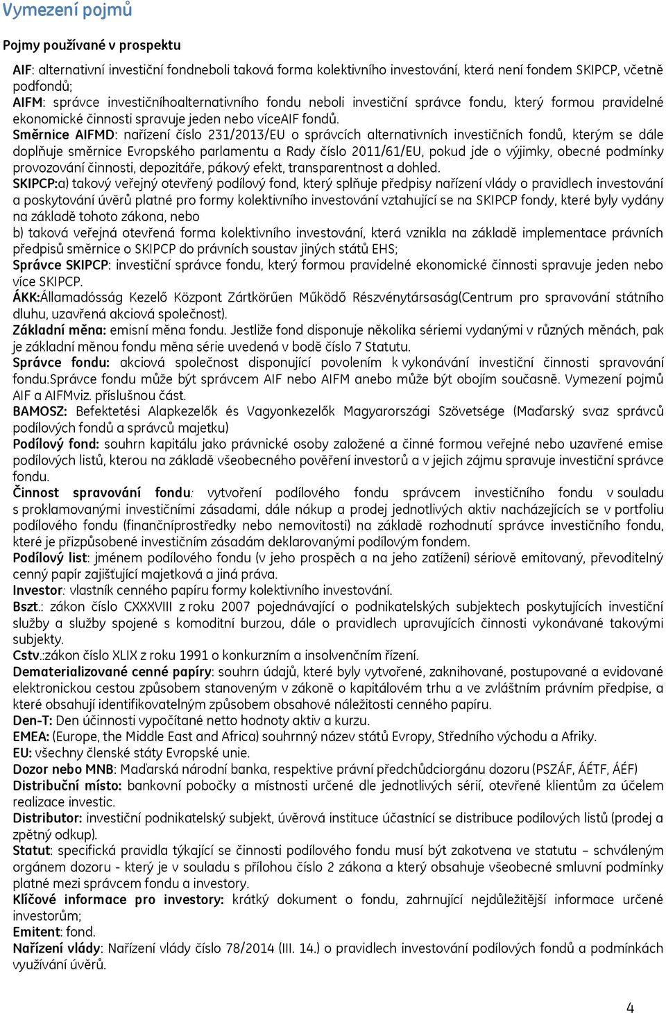 Směrnice AIFMD: nařízení číslo 231/2013/EU o správcích alternativních investičních fondů, kterým se dále doplňuje směrnice Evropského parlamentu a Rady číslo 2011/61/EU, pokud jde o výjimky, obecné