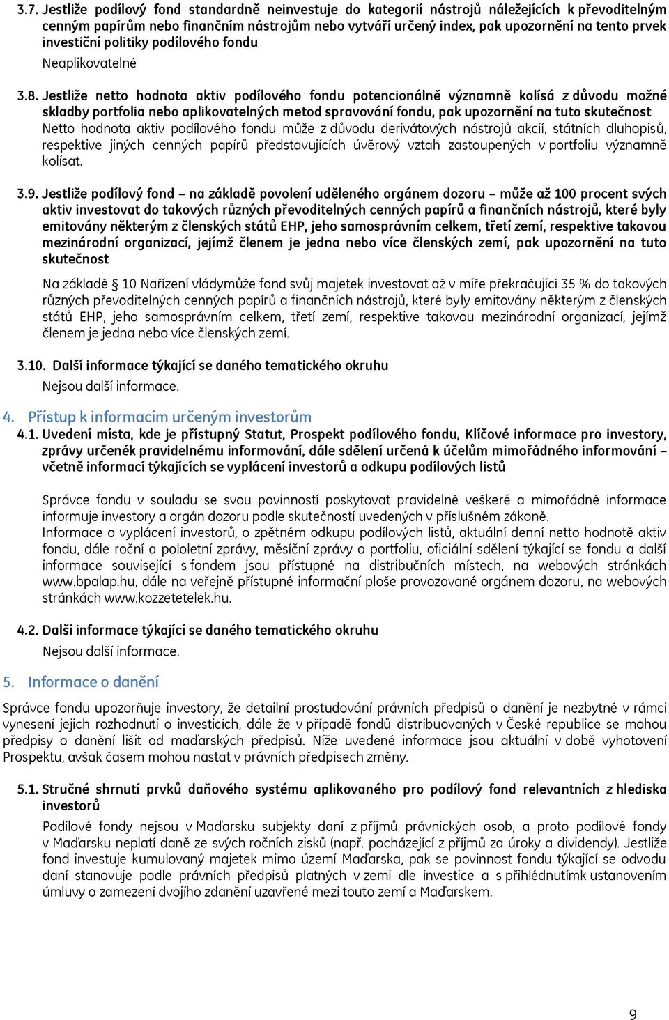 Jestliže netto hodnota aktiv podílového fondu potencionálně významně kolísá z důvodu možné skladby portfolia nebo aplikovatelných metod spravování fondu, pak upozornění na tuto skutečnost Netto