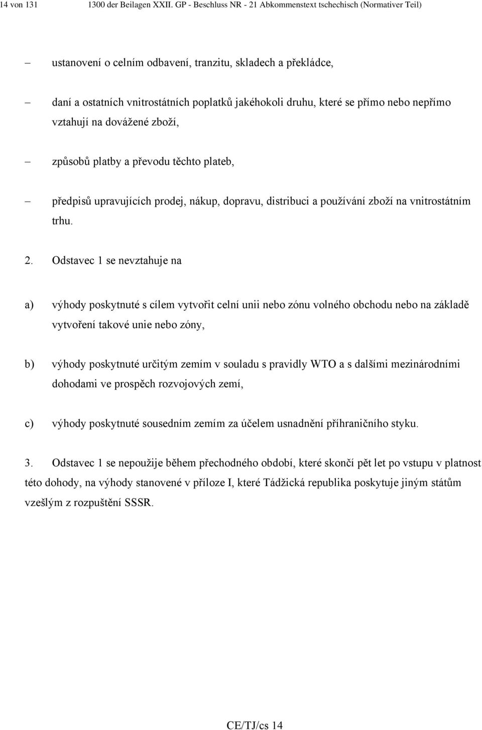 přímo nebo nepřímo vztahují na dovážené zboží, způsobů platby a převodu těchto plateb, předpisů upravujících prodej, nákup, dopravu, distribuci a používání zboží na vnitrostátním trhu. 2.