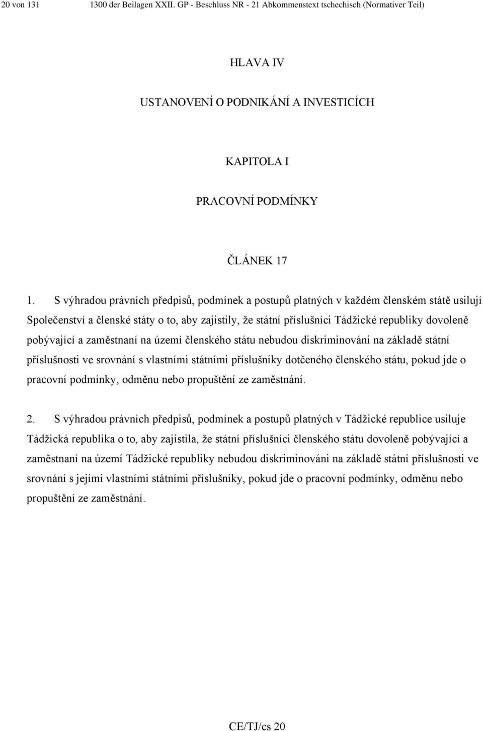 pobývající a zaměstnaní na území členského státu nebudou diskriminováni na základě státní příslušnosti ve srovnání s vlastními státními příslušníky dotčeného členského státu, pokud jde o pracovní