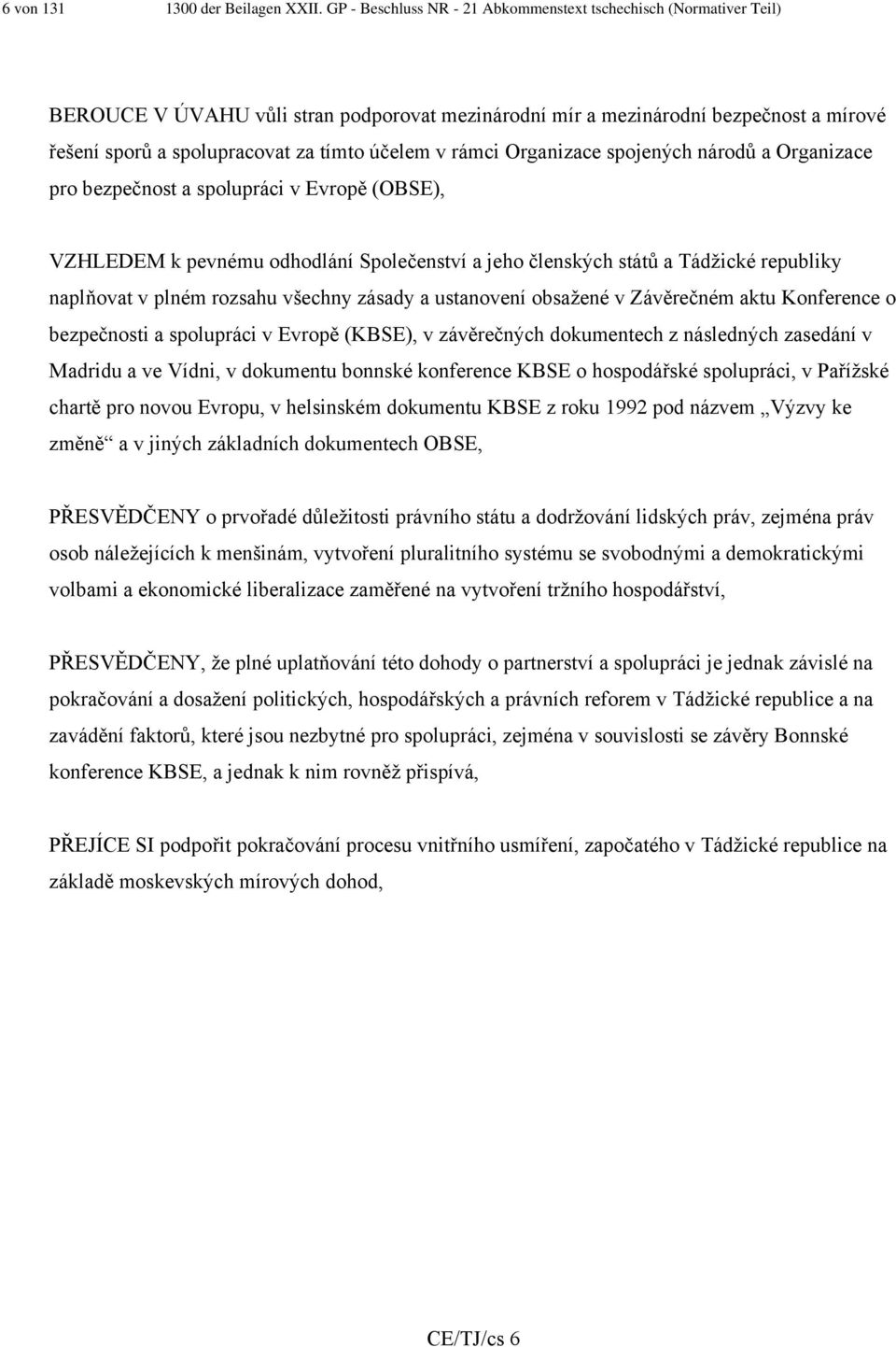 v rámci Organizace spojených národů a Organizace pro bezpečnost a spolupráci v Evropě (OBSE), VZHLEDEM k pevnému odhodlání Společenství a jeho členských států a Tádžické republiky naplňovat v plném