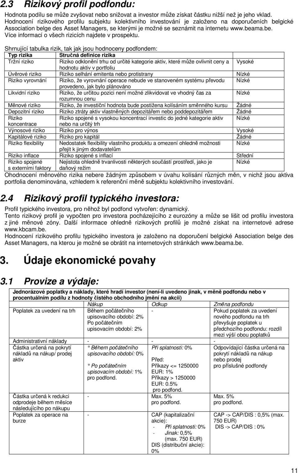 Shrnující tabulka rizik, tak jak jsou hodnoceny podfondem: Typ rizika Stručná definice rizika Tržní riziko Riziko odklonění trhu od určité kategorie aktiv, které může ovlivnit ceny a Vysoké hodnotu