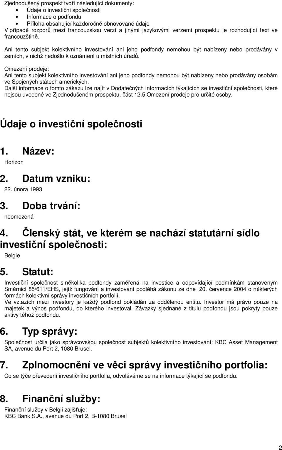 Ani tento subjekt kolektivního investování ani jeho podfondy nemohou být nabízeny nebo prodávány v zemích, v nichž nedošlo k oznámení u místních úřadů.