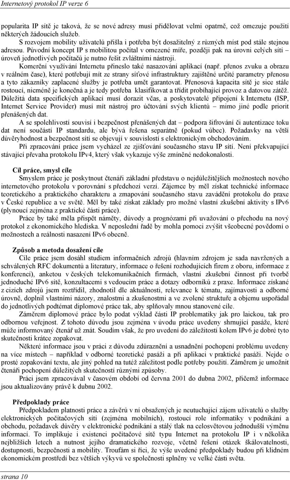 Původní koncept IP s mobilitou počítal v omezené míře, později pak na úrovni celých sítí úroveň jednotlivých počítačů je nutno řešit zvláštními nástroji.